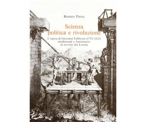 Pasta, Renato. - Scienza politica e rivoluzione. L'Opera di Giovanni Fabbroni (1