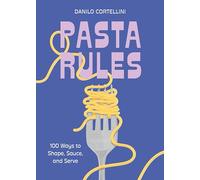 Pasta Rules: 100 Ways to Shape, Sauce, and Serve