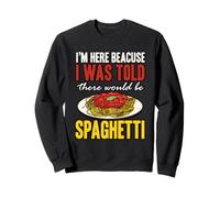 Pasta Sono Qui perché Mi è Stato Detto Che Ci sarebbero Stati Spaghetti Felpa