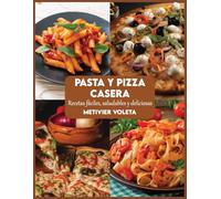 Pasta y pizza casera: Recetas fáciles, saludables y deliciosas