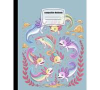 Pastel Axolotl Composition Notebook: A cute and whimsical wide ruled notebook for girls, kids, and axolotl lovers - 110 pages of creativity!