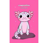 Pastel Axolotl Composition Notebook: A kawaii wide ruled notebook for journaling, school notes, and axolotl lovers - 6x9 inch, 120 pages of joy and imagination