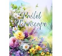 Pastel Florascape: Floral Landscape Backgrounds For Journaling And Collage Art: Ephemera For Cardmaking, Junk Journals And Scrapbooking