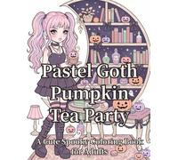 Pastel Goth Pumpkin Tea Party: A Cute Spooky Coloring Book for Adults
