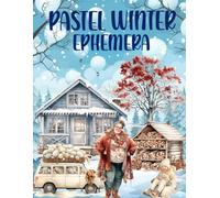 Pastel Winter Ephemera Book: High Quality Images Of Peoples and Gifts For Paper Crafts, Scrapbooking, Mixed Media, Junk Journals, Decorative Art, Artist Trading Cards, and More.
