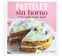 Pasteles sin horno : 30 propuestas veganas, sin azúcar y sin gluten