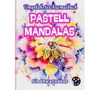 Pastell Mandalas Umgekehrtes Ausmalbuch Für Erwachsene: 34 Schöne Aquarell-Muster | Kreativität, Achtsamkeit, Meditation, Entspannung, Anti-Stress-Malerei