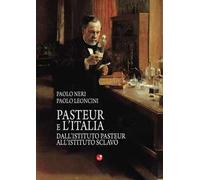 Pasteur e l'Italia. Dall'Istituto Pasteur all'Istituto Sclavo