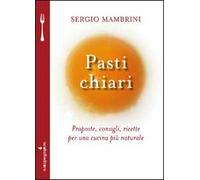 Pasti chiari. Proposte, consigli, ricette per una cucina più naturale