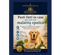 Pasti fatti in casa per cani con malattia epatica: 60 ricette a basso contenuto di rame e di supporto al fegato per proteggere e nutrire il fegato del tuo cane in via di guarigione