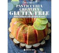 Pasticceria creativa gluten free. Dolci fantasie alla portata di tutti