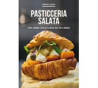 Pasticceria salata. Torte, mignon, sfogliati e nuove idee per il