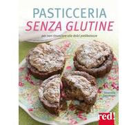 Pasticceria senza glutine. Per non rinunciare alle dolci prelibatezze. Ediz. a colori