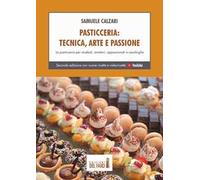Pasticceria. Tecnica, arte e passione. La pasticceria per studenti, amatori, appassionati e casalinghe