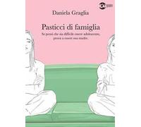 Pasticci di famiglia. Se pensi che sia difficile essere adolescente, prova a essere sua madre