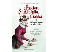 Pastiera, sfugliatella, babbà... e tutto 'o ddoce 'e 'sta città. Antiche e nuove tradizioni della pasticceria napoletana