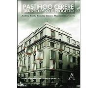 Pastificio Cerere. Tra recupero e progetto. Ediz. illustrata