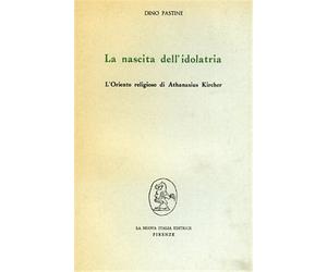 Pastine,Dino. - La nascita dell'idolatria. L'oriente religioso di Athanasius Kir
