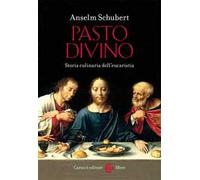 Pasto divino. Storia culinaria dell'eucaristia