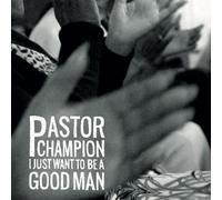 Pastor Champion I Just Want to Be a Good Man (Vinyl LP) 12" Album