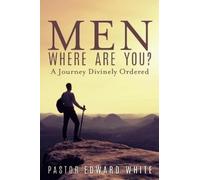 Pastor Edward White Men Where Are You? A Journey Divinely Ordered (Tascabile)