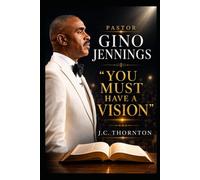 Pastor Gino Jennings: “You Must Have a Vision”: 3