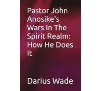 Pastor John Anosike's Wars In The Spirit Realm: How He Does It