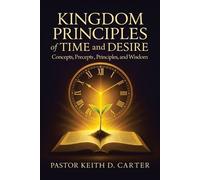 Pastor Keith D Carter Kingdom Principles of Time and Desire (Tascabile)