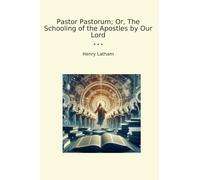 Pastor Pastorum; Or, The Schooling of the Apostles by Our Lord