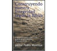 Pastor Pedro Montoya Construyendo nuestra Integridad según la Biblia (Tascabile)