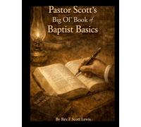 Pastor Scott’s Big Ol’ Book of Baptist Basics
