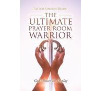 Pastor Simeon Dixon The Ultimate Prayer Room Warrior (Tascabile)