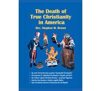 Pastor Stephen M Brown The Death Of True Christianity In America (Tascabile)
