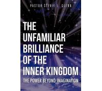 Pastor Stevie L Glenn The Unfamiliar Brilliance of the Inner Kingdom (Tascabile)