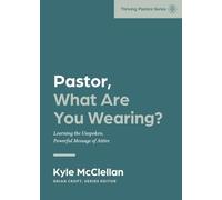 Pastor, What Are You Wearing?: Learning the Unspoken, Powerful Message of Attire