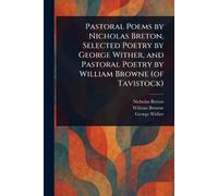 Pastoral Poems by Nicholas Breton, Selected Poetry by George Wither, and Pastoral Poetry by William Browne (of Tavistock)