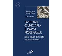 Pastorale giudiziaria e prassi processurale nelle cause di nullità del matrimonio - Dopo la riforma operata con il Motu proprio Mitis Iudex Dominus Iesus