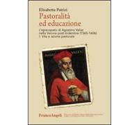 Pastoralità ed educazione. L'episcopato di Agostino Valier nella Verona post-tridentina (1565-1606): Vita e azione pastorale-Lettere, decreti, ordinamenti e scritti educativi