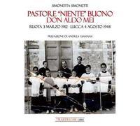 Pastore «niente» buono. Don Aldo Mei. Ruota 3 marzo 1912 - Lucca 4 agosto 1944