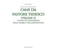 Pastore tedesco. Ediz. integrale. Vol. 2: Storia ed evoluzione della razza e dell'agonistica