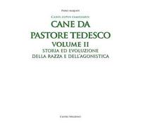Pastore tedesco. Ediz. integrale. Vol. 2: Storia ed evoluzione della razza e dell'agonistica
