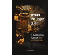 Pastores para la gloria de Dios: El Legado Ministerial Y Espiritual De Los Pastores Puritanos