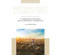 Pastori secondo il cuore di Cristo. La dimensione pastorale della