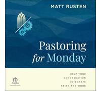 Pastoring for Monday: Help Your Congregation Integrate Faith and Work