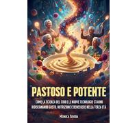 Pastoso e Potente: Come la scienza del cibo e le nuove tecnologie stanno ridisegnando gusto, nutrizione e benessere nella terza età
