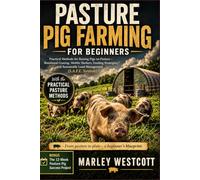 Pasture Pig Farming for Beginners: Practical Methods for Raising Pigs on Pasture - Rotational Grazing, Mobile Shelters, Feeding Strategies, and Sustainable Land Management (S.A.F.E. System)