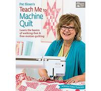 Pat Sloan's Teach Me to Machine Quilt: Learn the Basics of Walking Foot and Free-motion Quilting