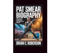 PAT SMEAR BIOGRAPHY: From Punk Pioneer to Rock Legend - The Life and Legacy of a Guitar Icon