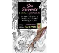 Pat Spain Sea Serpents: On the Hunt in British Columbia (Tascabile)