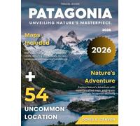 PATAGONIA 2026: From the Towering Peaks of Torres del Paine to the Glacial Lagoons of Argentina - Your Pocket Guide to Patagonia’s Most Iconic Landscapes, Remote National parks, and Hidden Treasures.